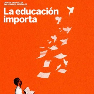 LA EDUCACIÓN IMPORTA: LIBRO BLANCO DE LOS EMPRESARIOS ESPAÑOLES